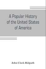 A popular history of the United States of America
