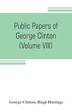 Public papers of George Clinton, first Governor of New York, 1777-1795, 1801-1804 (Volume VIII)