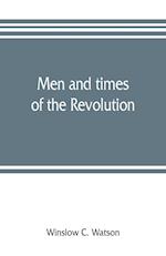 Men and times of the Revolution; or, Memoirs of Elkanah Watson, includng journals of travels in Europe and America, from 1777 to 1842, with his correspondence with public men and reminiscences and incidents of the Revolution