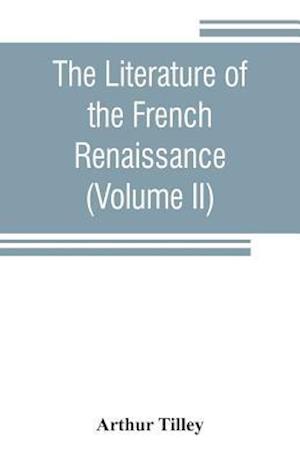The literature of the French renaissance (Volume II)