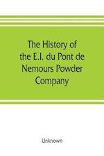 The history of the E.I. du Pont de Nemours Powder Company; a century of success