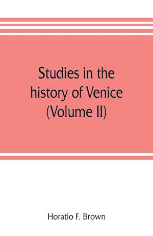 Studies in the history of Venice (Volume II)