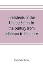Presidents of the United States in the century from Jefferson to Ffillmore