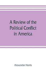 A review of the political conflict in America, from the commencement of the anti-slavery agitation to the close of southern reconstruction; comprising also a résumé of the career of Thaddeus Stevens