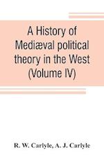 A history of mediæval political theory in the West (Volume IV)