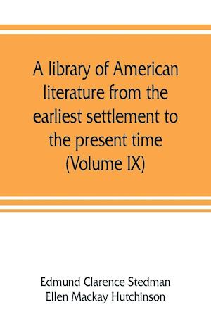 A library of American literature from the earliest settlement to the present time (Volume IX)