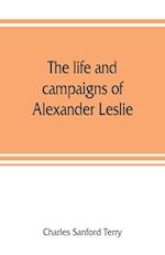 The life and campaigns of Alexander Leslie