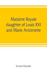 Madame Royale, daughter of Louis XVI and Marie Antoinette