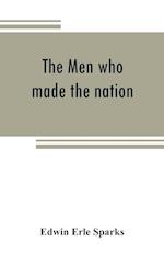 The men who made the nation; an outline of United States history from 1760 to 1865