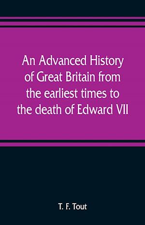 An advanced history of Great Britain from the earliest times to the death of Edward VII