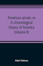 American annals, or, A chronological history of America from its discovery in MCCCCXCII to MDCCCVI (Volume II)