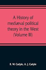 A history of mediæval political theory in the West (Volume III)