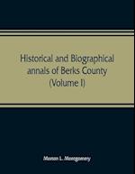 Historical and biographical annals of Berks County, Pennsylvania, embracing a concise history of the county and a genealogical and biographical record of representative families (Volume I)