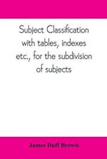 Subject classification, with tables, indexes, etc., for the subdivision of subjects