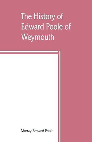 The history of Edward Poole of Weymouth, Mass. (1635) and his descendants