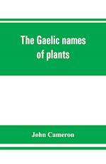 The Gaelic names of plants (Scottish, Irish, and Manx), collected and arranged in scientific order, with notes on their etymology, uses, plant superstitions, etc., among the Celts, with copious Gaelic, English, and scientific indices