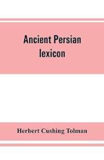 Ancient Persian lexicon and the texts of the Achaemenidan inscriptions transliterated and translated with special reference to their recent re-examination