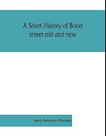 A short history of Bond street old and new, from the reign of King James II. to the coronation of King George V. Also lists of the inhabitants in 1811, 1840 and 1911 and account of the coronation decorations, 1911