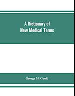 A dictionary of new medical terms, including upwards of 38,000 words and many useful tables, being a supplement to "An illustrated dictionary of medicine, biology, and allied sciences