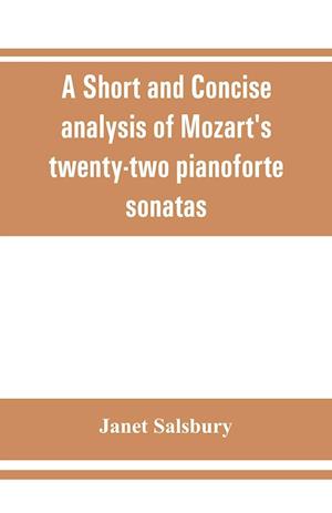 A Short and concise analysis of Mozart's twenty-two pianoforte sonatas, with a description of some of the various forms