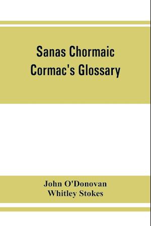 Sanas Chormaic. Cormac's glossary