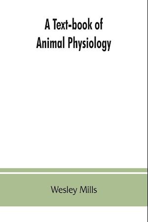 A Text-book of Animal Physiology, With Introductory Chapters on General Biology and a Full Treatment of Reproduction for Student of human and Comparative (Veterinary) Medicine and of General Biology