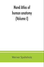 Hand atlas of human anatomy (Volume I)