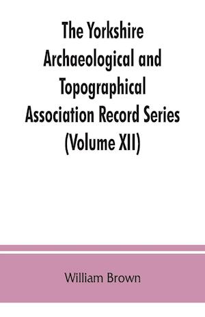 The Yorkshire Archaeological and Topographical Association Record Series (Volume XII) For the Year of 1891