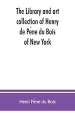 The library and art collection of Henry de Pe`ne du Bois, of New York 