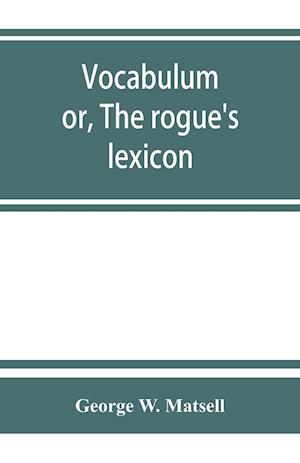 Vocabulum; or, The rogue's lexicon. Comp. from the most authentic sources