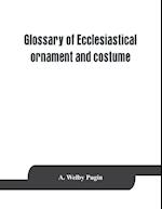 Glossary of ecclesiastical ornament and costume, compiled from ancient authorities and examples