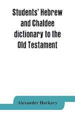 Students' Hebrew and Chaldee dictionary to the Old Testament