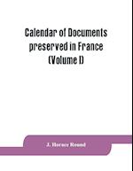 Calendar of documents preserved in France, illustrative of the history of Great Britain and Ireland