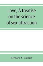 Love; a treatise on the science of sex-attraction, for the use of physicians and students of medical jurisprudence