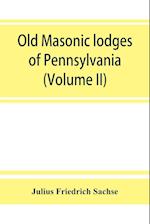 Old Masonic lodges of Pennsylvania, "moderns" and "ancients" 1730-1800, which have surrendered their warrants or affliated with other Grand Lodges, compiled from original records in the archives of the R. W. Grand Lodge, R. & A.M. of Pennsylvania, under t