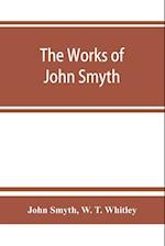 The works of John Smyth, fellow of Christ's college, 1594-8