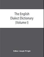 The English dialect dictionary, being the complete vocabulary of all dialect words still in use, or known to have been in use during the last two hundred years (Volume I) A-C