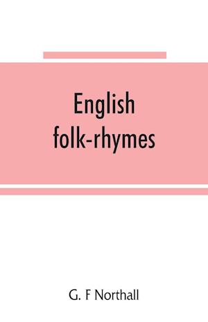 English folk-rhymes; a collection of traditional verses relating to places and persons, customs, superstitions, etc