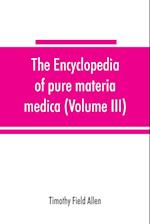 The encyclopedia of pure materia medica; a record of the positive effects of drugs upon the healthy human organism (Volume III)