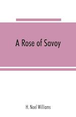 A rose of Savoy; Marie Ade´lai¨de of Savoy, duchesse de Bourgogne, mother of Louis XV 