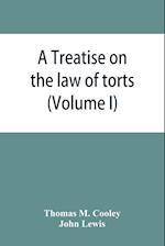 A Treatise on the law of torts, or the wrongs which arise independently of contract (Volume I)