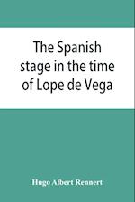 The Spanish stage in the time of Lope de Vega 