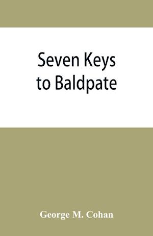 Seven keys to Baldpate; a mysterious melodramatic farce, in a prologue, two acts, and an epilogue