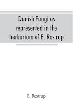 Danish fungi as represented in the herbarium of E. Rostrup 