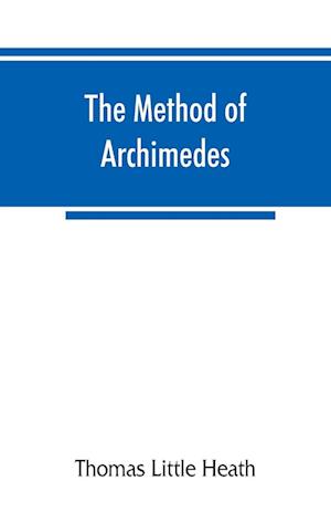 The method of Archimedes, recently discovered by Heiberg; a supplement to the Works of Archimedes, 1897