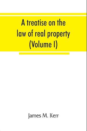 A treatise on the law of real property (Volume I)