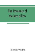 The romance of the lace pillow; being the history of lace-making in Bucks, Beds, Northants and neighbouring counties, together with some account of the lace industries of Devon and Ireland