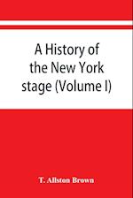 A history of the New York stage from the first performance in 1732 to 1901 (Volume I)