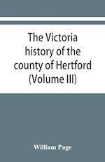 The Victoria history of the county of Hertford (Volume III)