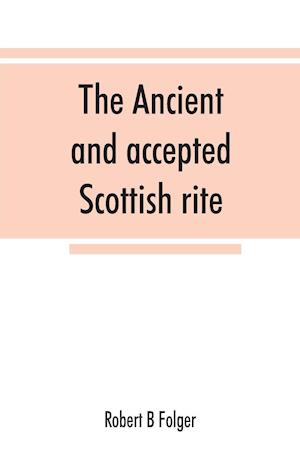 The ancient and accepted Scottish rite, in thirty-three degrees. Known hitherto under the names of the "Rite of perfection"--the "Rite of heredom"--the "Ancient Scottish rite"--the "Rite of Kilwinning"--and last, as the "Scottish rite, ancient and accepte